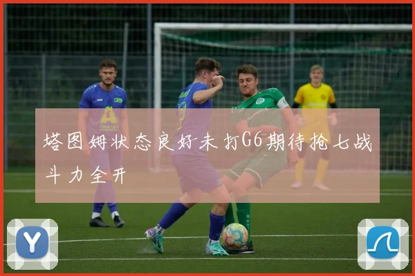 塔图姆状态良好未打G6期待抢七战斗力全开