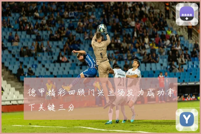 德甲精彩回顾门兴主场发力成功拿下关键三分