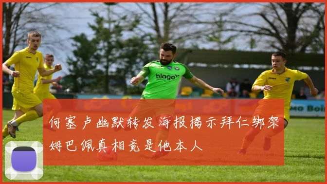 何塞卢幽默转发海报揭示拜仁绑架姆巴佩真相竟是他本人